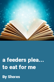 Book cover for A feeders plea... to eat for me, a weight gain story by Shores