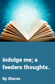 Book cover for Indulge me; a feeders thoughts., a weight gain story by Shores