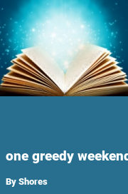 Book cover for One greedy weekend, a weight gain story by Shores
