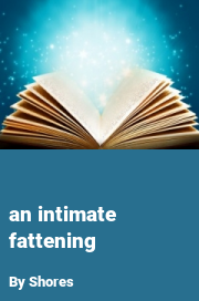 Book cover for An intimate fattening, a weight gain story by Shores