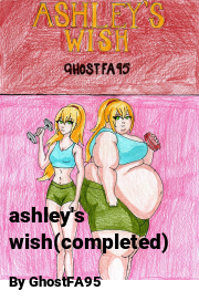 Book cover for Ashley's wish(completed), a weight gain story by GhostFA95