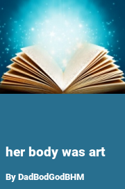 Book cover for Her body was art, a weight gain story by DadBodGodBHM