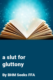 Book cover for A slut for gluttony, a weight gain story by BHM Seeks FFA