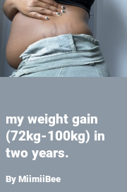 Book cover for My weight gain (72kg-100kg) in two years., a weight gain story by MiimiiBee