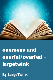 Book cover for Overseas and overfat/overfed - largetwink, a weight gain story by LargeTwink