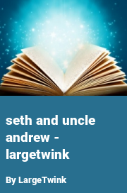 Book cover for Seth and uncle andrew - largetwink, a weight gain story by LargeTwink