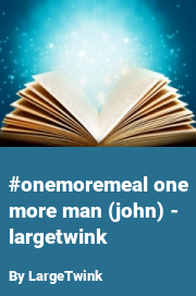 Book cover for #onemoremeal one more man (john) - largetwink, a weight gain story by LargeTwink