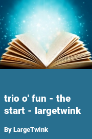 Book cover for Trio o' fun - the start - largetwink, a weight gain story by LargeTwink