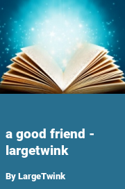 Book cover for A good friend - largetwink, a weight gain story by LargeTwink