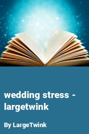Book cover for Wedding stress - largetwink, a weight gain story by LargeTwink
