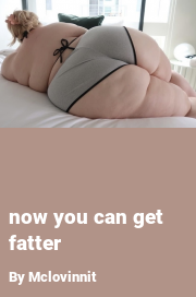 Book cover for Now you can get fatter, a weight gain story by Mclovinnit