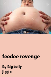 Book cover for Feedee revenge, a weight gain story by Big Belly Jiggle