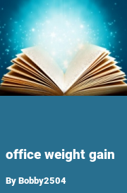 Book cover for Office weight gain, a weight gain story by Bobby2504