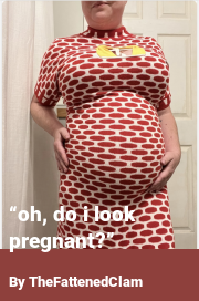 Book cover for “oh, do i look pregnant?”, a weight gain story by TheFattenedClam
