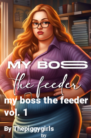Book cover for My boss the feeder vol. 1, a weight gain story by Thepiggygirls