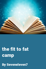 Book cover for The fit to fat camp, a weight gain story by Seveneleven7