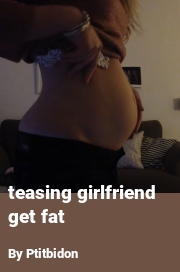 Book cover for Teasing Girlfriend Get Fat, a weight gain story by Ptitbidon