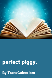 Book cover for Perfect piggy., a weight gain story by TransGainerism