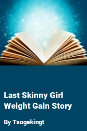 Book cover for Last Skinny Girl Weight Gain Story, a weight gain story by Tsogekingt