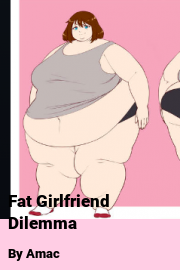 Book cover for Fat Girlfriend Dilemma, a weight gain story by Amac