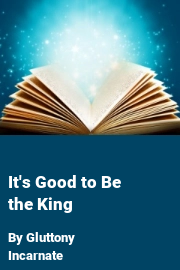 Book cover for It's Good to Be the King, a weight gain story by Gluttony Incarnate