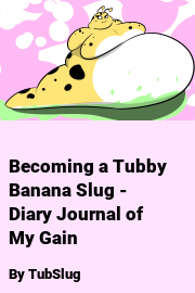 Book cover for Becoming a Tubby Banana Slug - Diary Journal of My Gain, a weight gain story by TubSlug