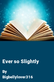 Book cover for Ever so Slightly, a weight gain story by Bigbellylover316