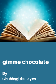 Book cover for Gimme chocolate, a weight gain story by Chubbygirls12yes