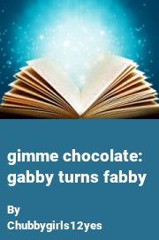 Book cover for Gimme chocolate: gabby turns fabby, a weight gain story by Chubbygirls12yes
