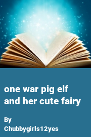 Book cover for One war pig elf and her cute fairy, a weight gain story by Chubbygirls12yes