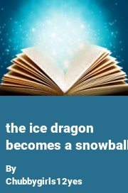 Book cover for The ice dragon becomes a snowball, a weight gain story by Chubbygirls12yes