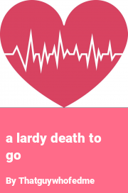 Book cover for A lardy death to go, a weight gain story by Thatguywhofedme