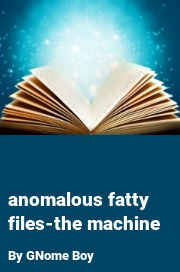 Book cover for Anomalous fatty files-the machine, a weight gain story by GNome Boy