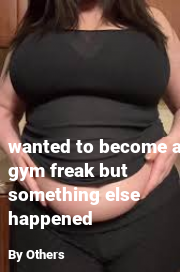 Book cover for Wanted to become a gym freak but something else happened, a weight gain story by Others