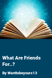 Book cover for What Are Friends For..?, a weight gain story by Wanttobeyours13