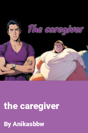 Book cover for The caregiver, a weight gain story by Anikasbbw
