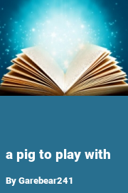 Book cover for A pig to play with, a weight gain story by Garebear241