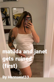 Book cover for Matilda and janet gets ruined (first), a weight gain story by Hannaeat33