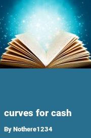 Book cover for Curves for Cash, a weight gain story by Nothere1234
