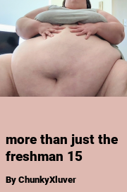 Book cover for More than just the freshman 15, a weight gain story by ChunkyXluver