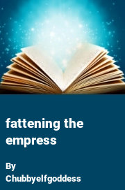 Book cover for Fattening the Empress, a weight gain story by Chubbyelfgoddess