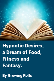 Book cover for Hypnotic Desires, a Dream of Food, Fitness and Fantasy., a weight gain story by Growing Rolls