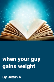 Book cover for When Your Guy Gains Weight, a weight gain story by Jexa94