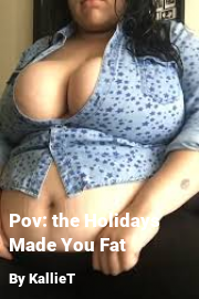 Book cover for Pov: the Holidays Made You Fat, a weight gain story by KallieT