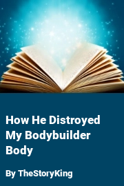 Book cover for How He Distroyed My Bodybuilder Body, a weight gain story by TheStoryKing