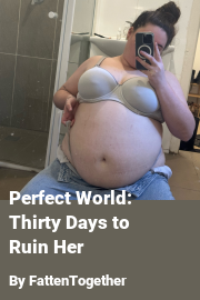 Book cover for Perfect World: Thirty Days to Ruin Her, a weight gain story by FattenTogether