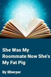 Book cover for She Was My Roommate Now She's My Fat Pig, a weight gain story by Bbwrper