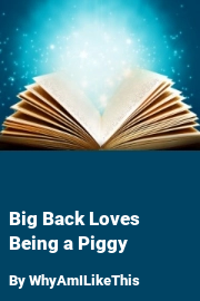 Book cover for Big Back Loves Being a Piggy, a weight gain story by WhyAmILikeThis