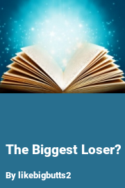 Book cover for The biggest loser?, a weight gain story by Likebigbutts2