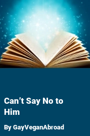 Book cover for Can’t Say No to Him, a weight gain story by GayVeganAbroad